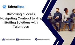Unlocking Success Navigating Contract to Hire Staffing Solutions with Talentross