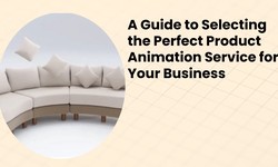 A Guide to Selecting the Perfect Product Animation Service for Your Business