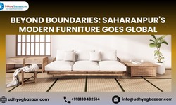 Beyond Boundaries: Saharanpur's Modern Furniture Goes Global
