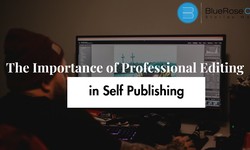 The Importance of Professional Editing in Self-Publishing