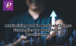 Maximizing ROI in Medical Claims: Strategies for Healthcare Practitioners