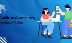 A Guide to Customizing Checkout Fields