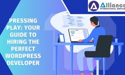 Pressing Play: Your Guide to Hiring the Perfect WordPress Developer