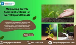 Maximizing Growth Potential: Fertilizers for Every Crop and Climate