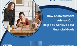 How an Investment Advisor Can Help You Achieve Your Financial Goals