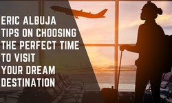 Eric Albuja Tips on Choosing the Perfect Time to Visit Your Dream Destination