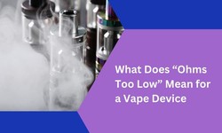 What Does “Ohms Too Low” Mean for a Vape Device?