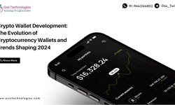Crypto Wallet Development: The Evolution of Cryptocurrency Wallets and Trends Shaping 2024