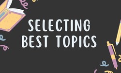 How to Select the Best Topics for Writing an Essay