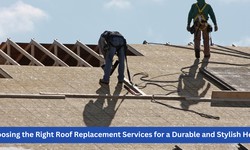 Choosing the Right Roof Replacement Services for a Durable and Stylish Home