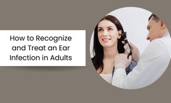 How to Recognize and Treat an Ear Infection in Adults