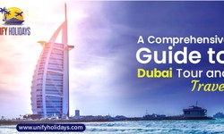 A Comprehensive Guide to Dubai Tour and Travel