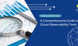 Choosing the Right Vision: A Comprehensive Guide to Cloud Observability Tools