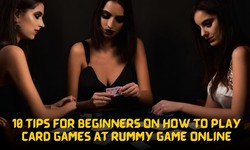 10 Tips For Beginners On How to Play Card Games At Rummy Game Online