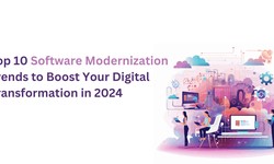 Top 10 Software Modernization Trends to Boost Your Digital Transformation in 2024