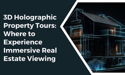 Discovering 3D Holographic Property Tours: Where to Experience Immersive Real Estate Viewing
