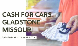 The Ultimate Guide to Getting Cash for Cars Gladstone Missouri