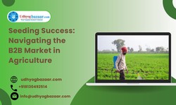 Seeding Success: Navigating the B2B Market in Agriculture