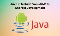 Java in Mobile: From J2ME to Android Development