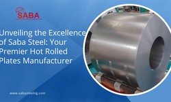 Unveiling the Excellence of Saba Steel: Your Premier Hot Rolled Plates Manufacturer