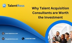 Why Talent Acquisition Consultants are Worth the Investment