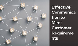 Effective Communication to Meet Customer Requirements