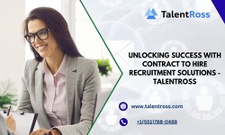 Unlocking Success with Contract to Hire Recruitment Solutions — Talentross