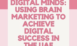 Smashing Digital Minds: Using Brain marketing to Achieve Digital Success in the UAE
