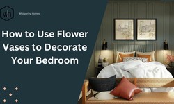 How to Use Flower Vases to Decorate Your Bedroom