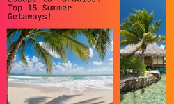 Top 15 Summer Getaways: Sun, Sand, and Adventure