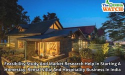 Feasibility Study And Market Research Help In Starting A Homestay, Rental Villa, And Hospitality Business In India