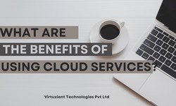 What Are the Benefits of Using Cloud Services?