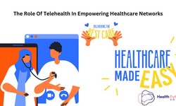 The Role Of Telehealth In Empowering Healthcare Networks