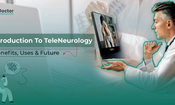 Introduction To TeleNeurology: Benefits, Uses & Future