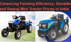 Enhancing Farming Efficiency: Sonalika and Swaraj Mini Tractor Prices in India