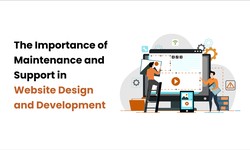 The Importance of Maintenance and Support in Website Design and Development