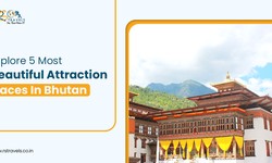 Explore 5 Most Beautiful Attraction Places in Bhutan