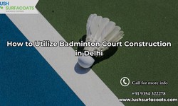 How to Utilize Badminton Court Construction in Delhi
