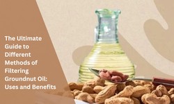 The Ultimate Guide to Different Methods of Filtering Groundnut Oil: Uses and Benefits