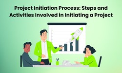 Project Initiation Process: Steps and Activities Involved in Initiating a Project
