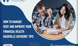 How to Manage Debt and Improve Your Financial Health: Nashville Advisors’ Tips