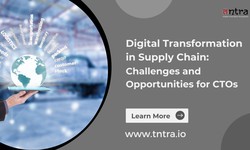 Digital Transformation in Supply Chain: Challenges and Opportunities for CTOs