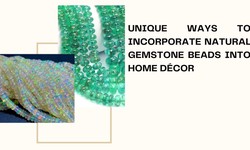 Unique Ways to Incorporate Natural Gemstone Beads into Home Décor