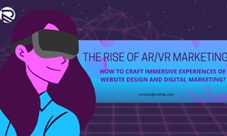 The Rise of AR/VR Marketing: Crafting Immersive Experiences of Website Design and Digital Marketing