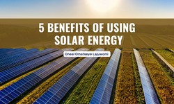 Oneal Omatseye Lajuwomi | 5 Benefits of Using Solar Energy
