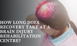 How Long Does Recovery Take at a Brain Injury Rehabilitation Centre?
