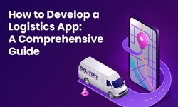 How to Develop a Logistics App: A Comprehensive Guide