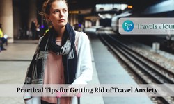 Practical Tips for Getting Rid of Travel Anxiety