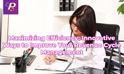 Maximizing Efficiency: Innovative Ways to Improve Your Revenue Cycle Management