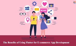 The Benefits of Using Flutter for E-commerce App Development